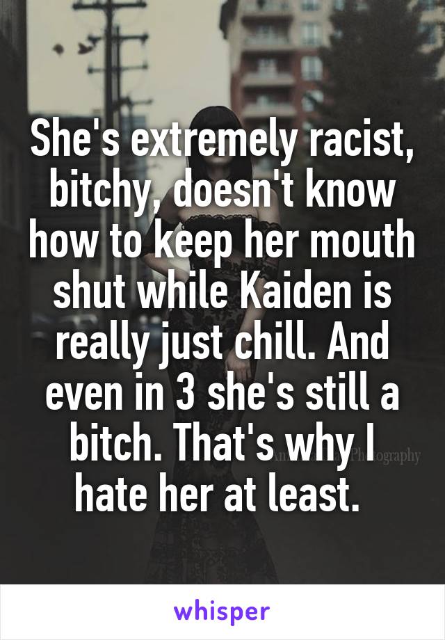 She's extremely racist, bitchy, doesn't know how to keep her mouth shut while Kaiden is really just chill. And even in 3 she's still a bitch. That's why I hate her at least. 