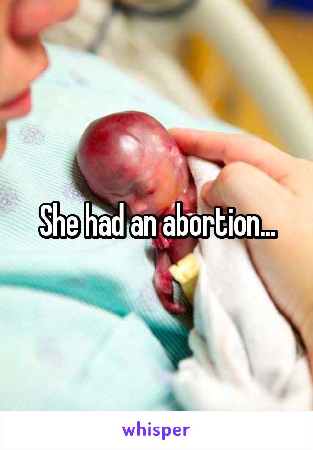 She had an abortion...