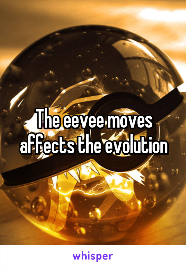 The eevee moves affects the evolution