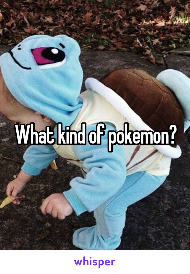 What kind of pokemon?