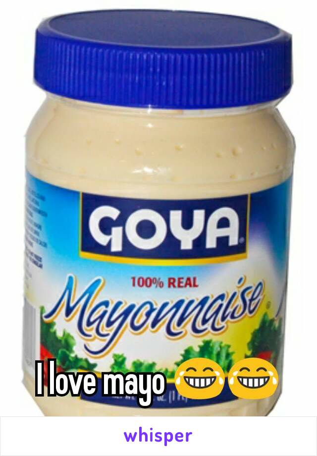 I love mayo 😂😂