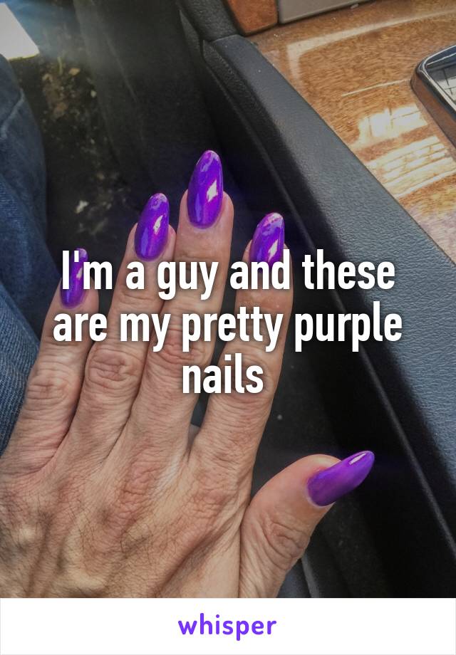 I'm a guy and these are my pretty purple nails 