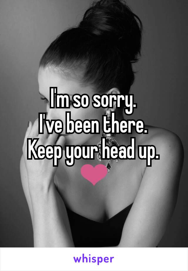I'm so sorry.
I've been there.
Keep your head up.
❤