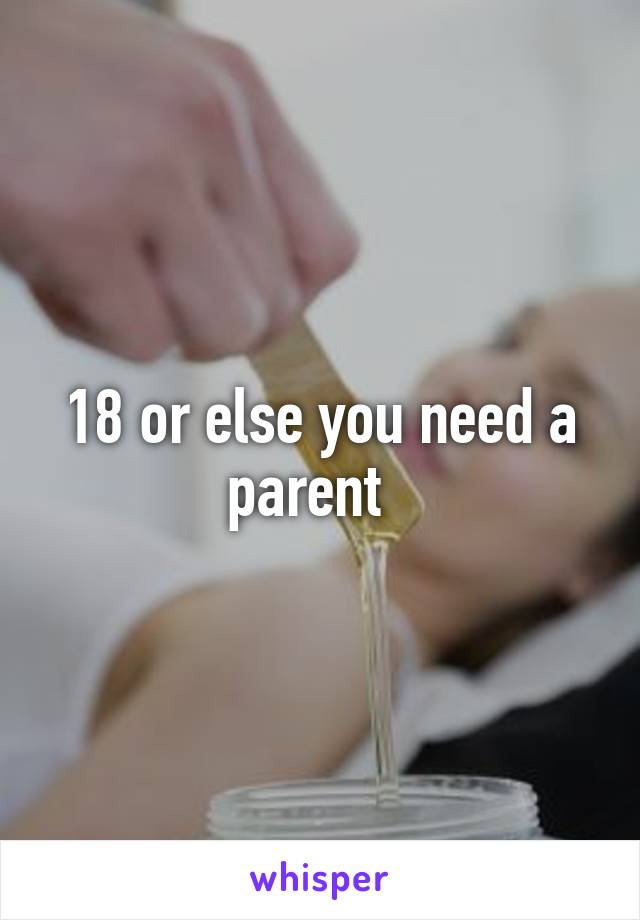18 or else you need a parent  