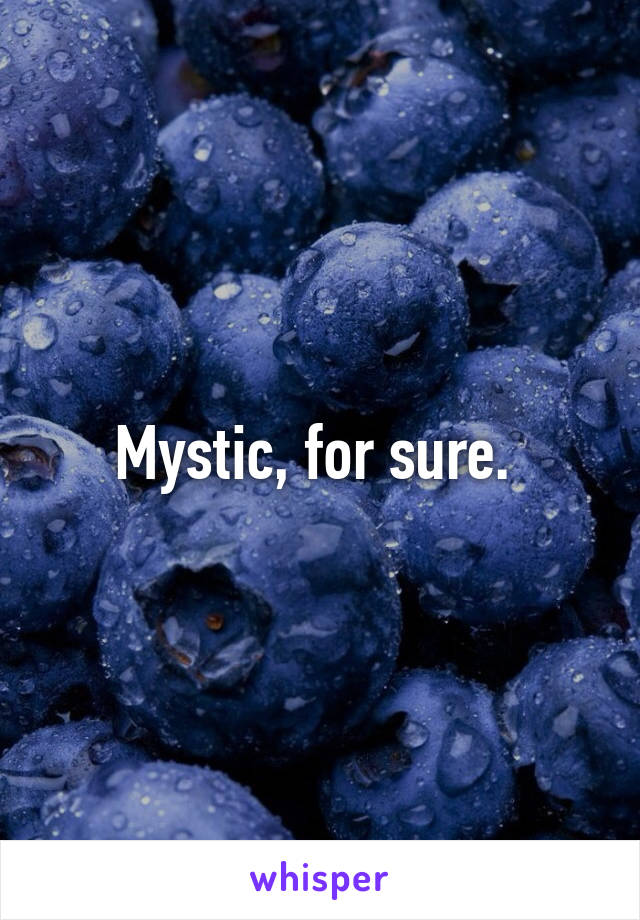 Mystic, for sure. 