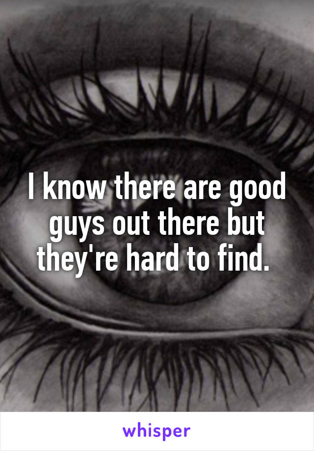I know there are good guys out there but they're hard to find. 