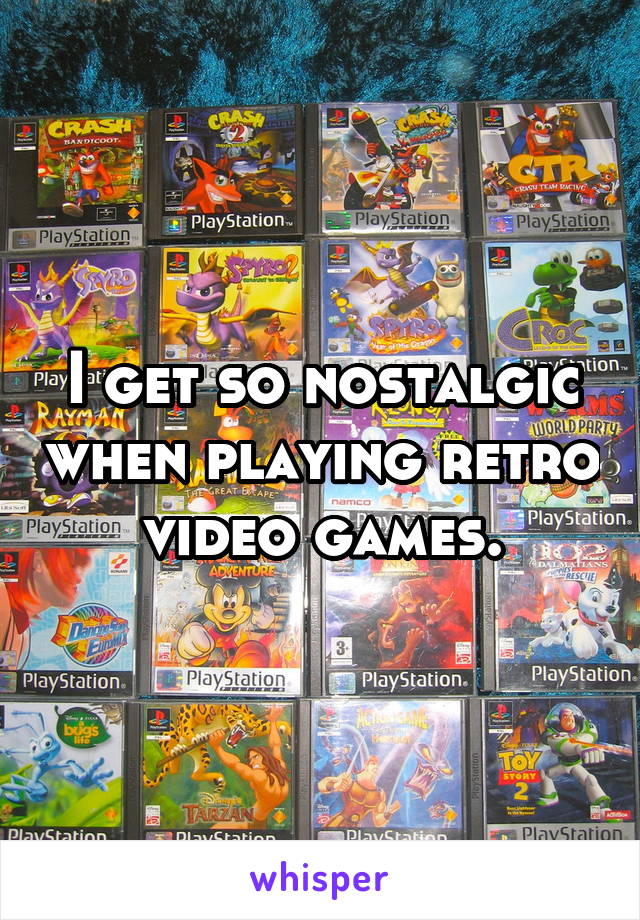 I get so nostalgic when playing retro video games.