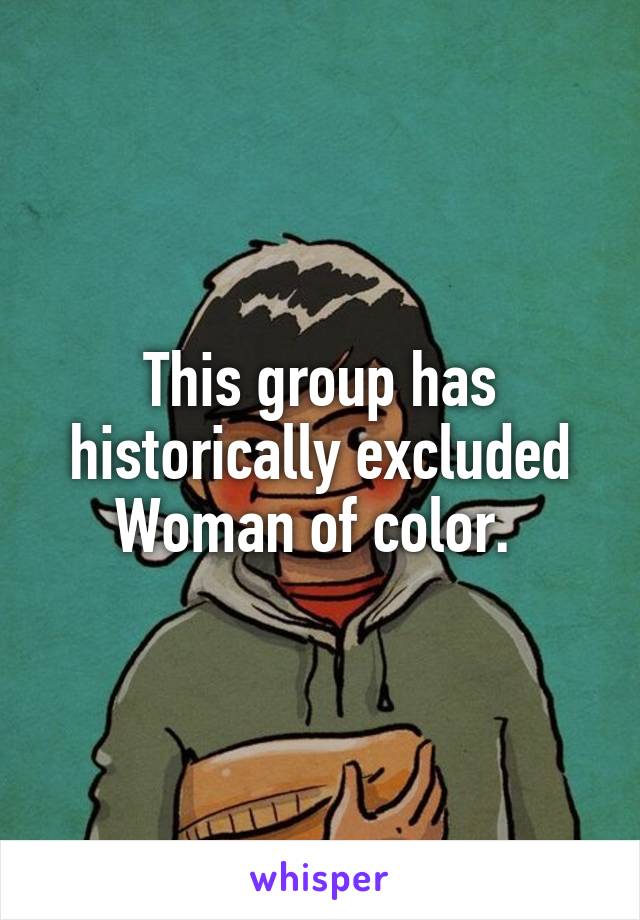 This group has historically excluded
Woman of color. 