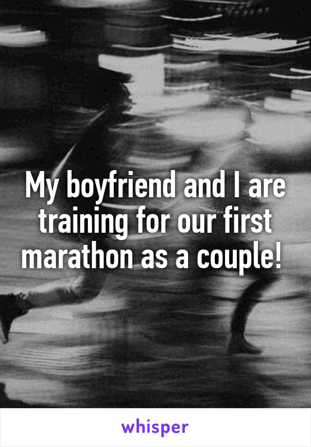My boyfriend and I are training for our first marathon as a couple! 
