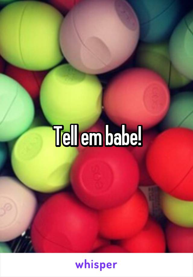 Tell em babe!