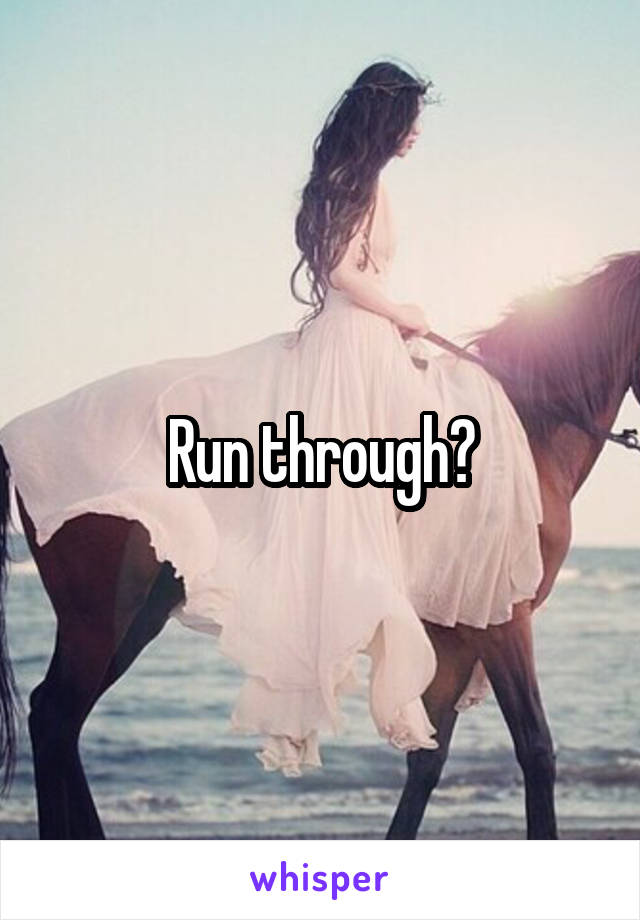 Run through?