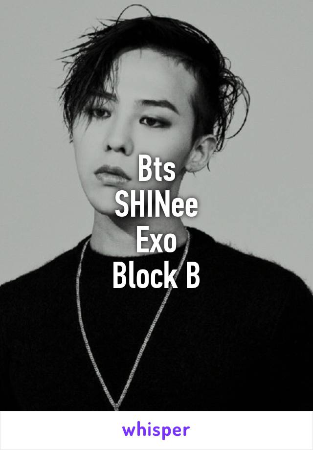 Bts
SHINee
Exo
Block B