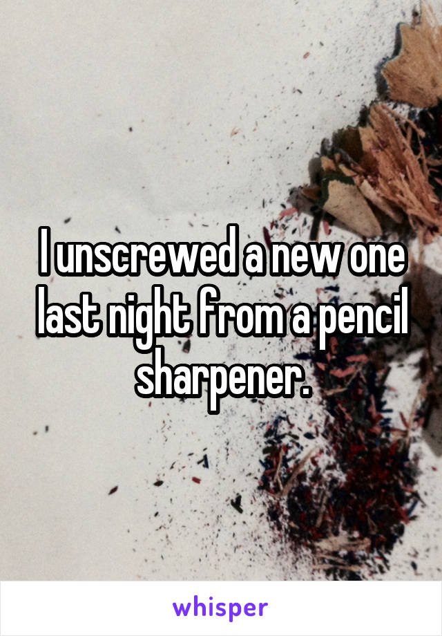 I unscrewed a new one last night from a pencil sharpener.