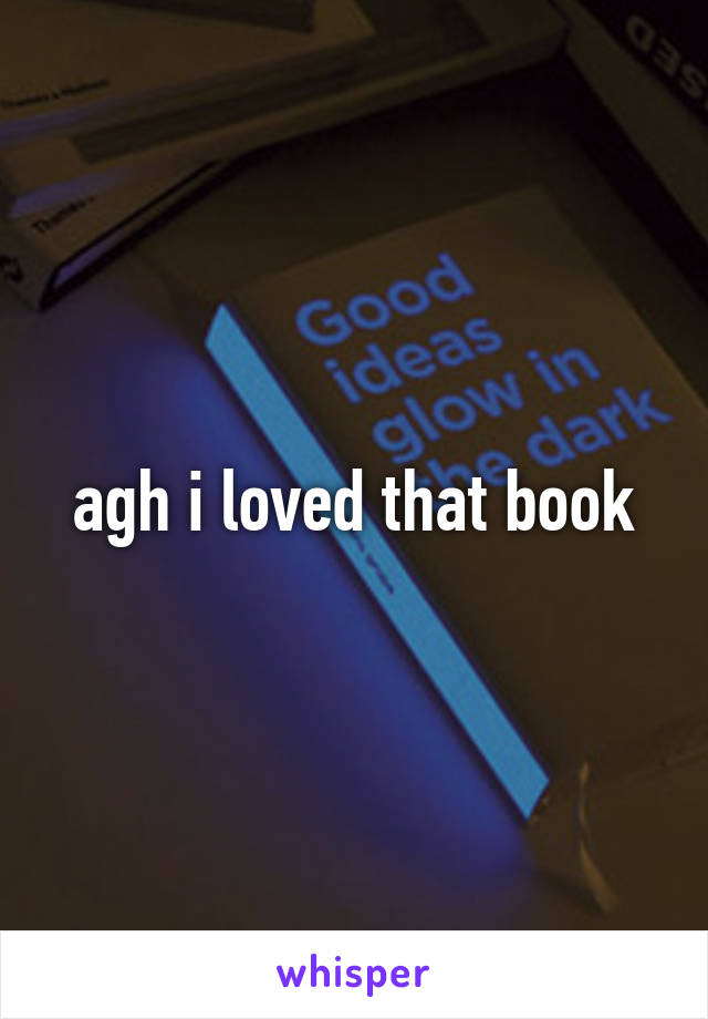 agh i loved that book