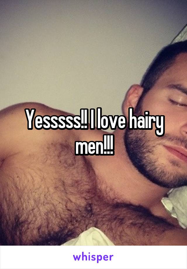 Yesssss!! I love hairy men!!!