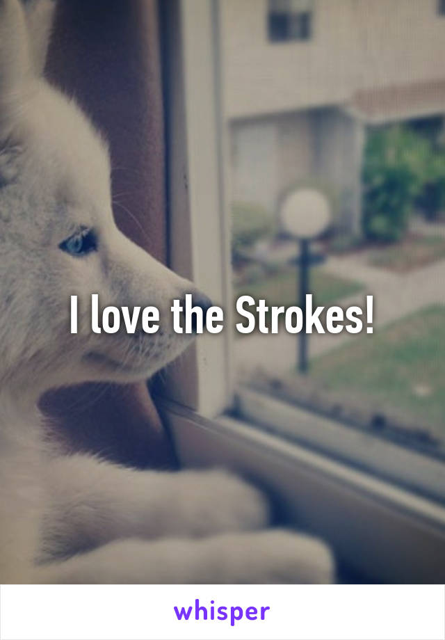 I love the Strokes!