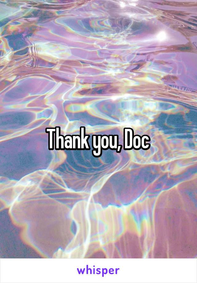 Thank you, Doc 