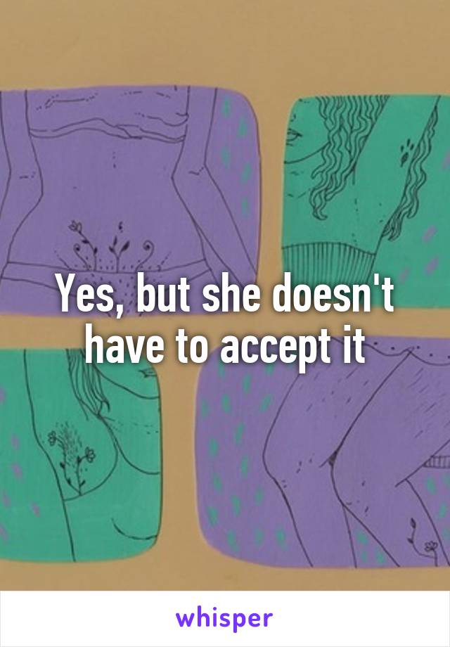 Yes, but she doesn't have to accept it