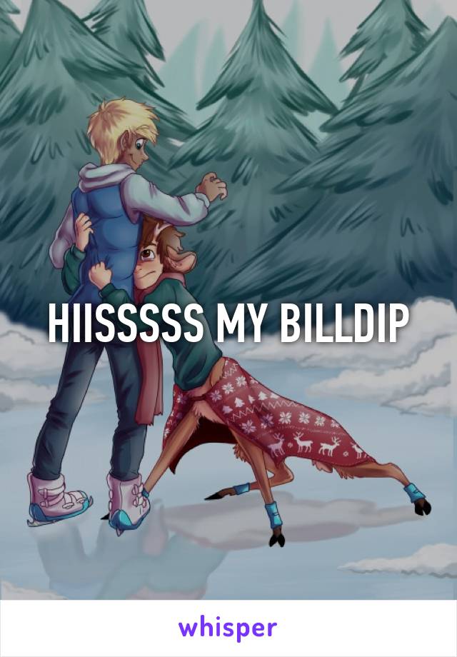 HIISSSSS MY BILLDIP