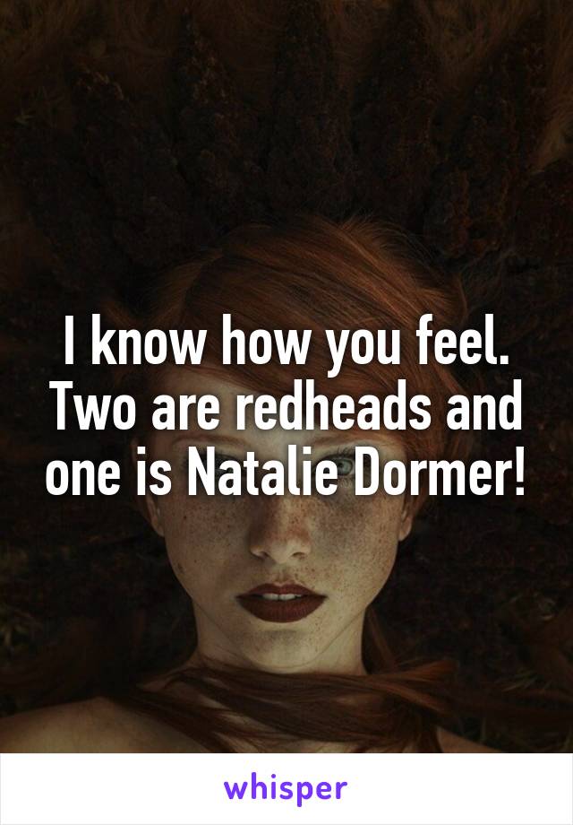 I know how you feel. Two are redheads and one is Natalie Dormer!