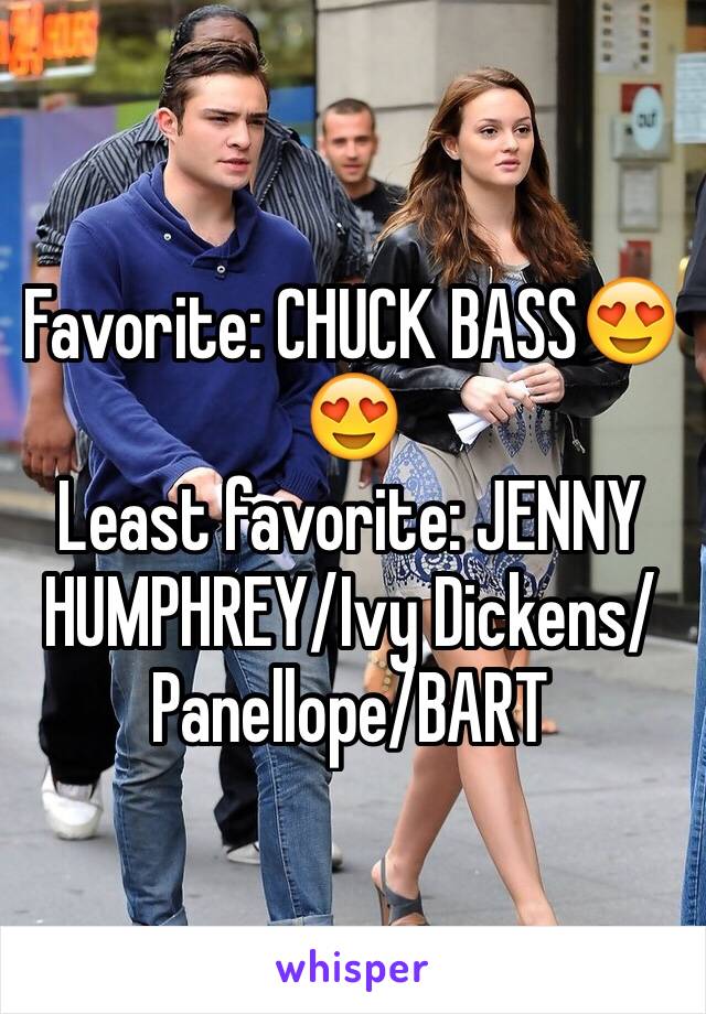 Favorite: CHUCK BASS😍😍 
Least favorite: JENNY HUMPHREY/Ivy Dickens/ Panellope/BART