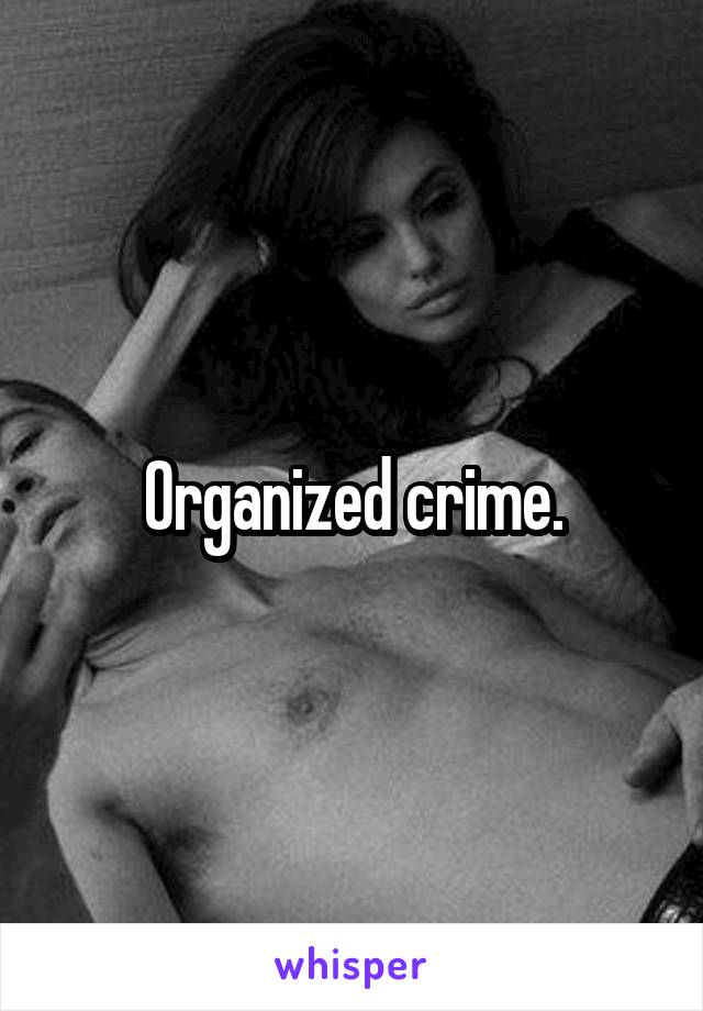 Organized crime.