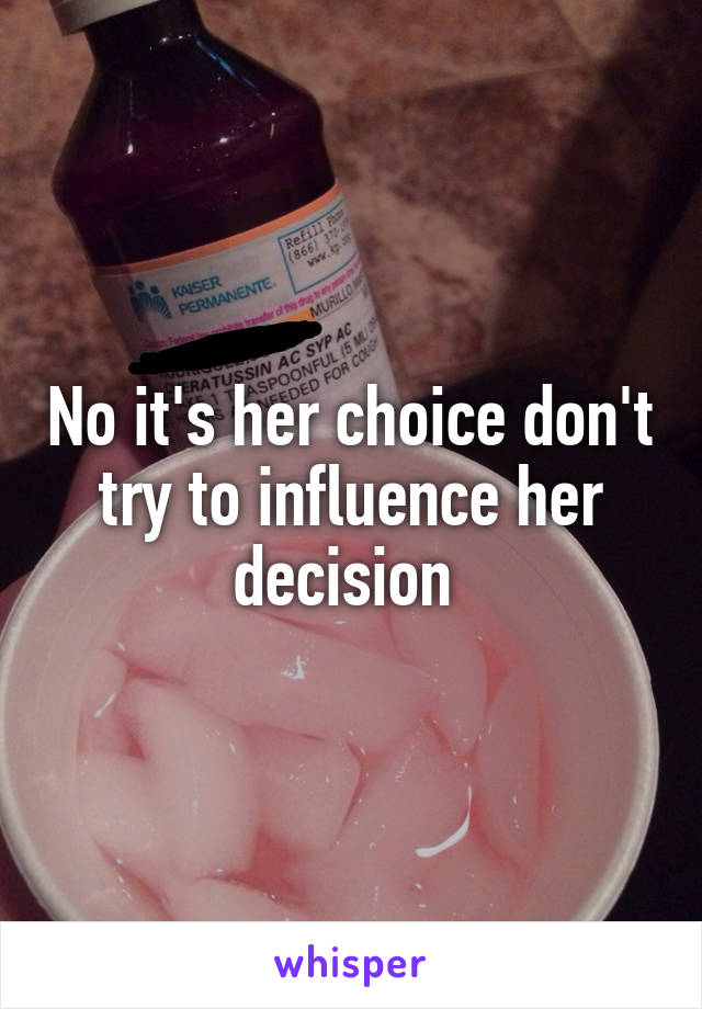 No it's her choice don't try to influence her decision 