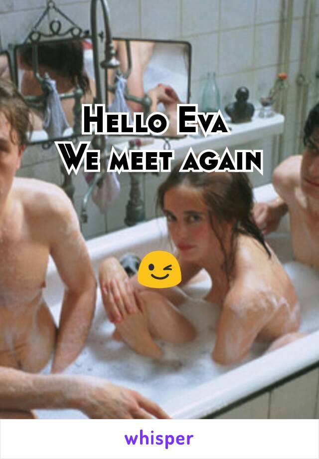 Hello Eva 
We meet again


😉