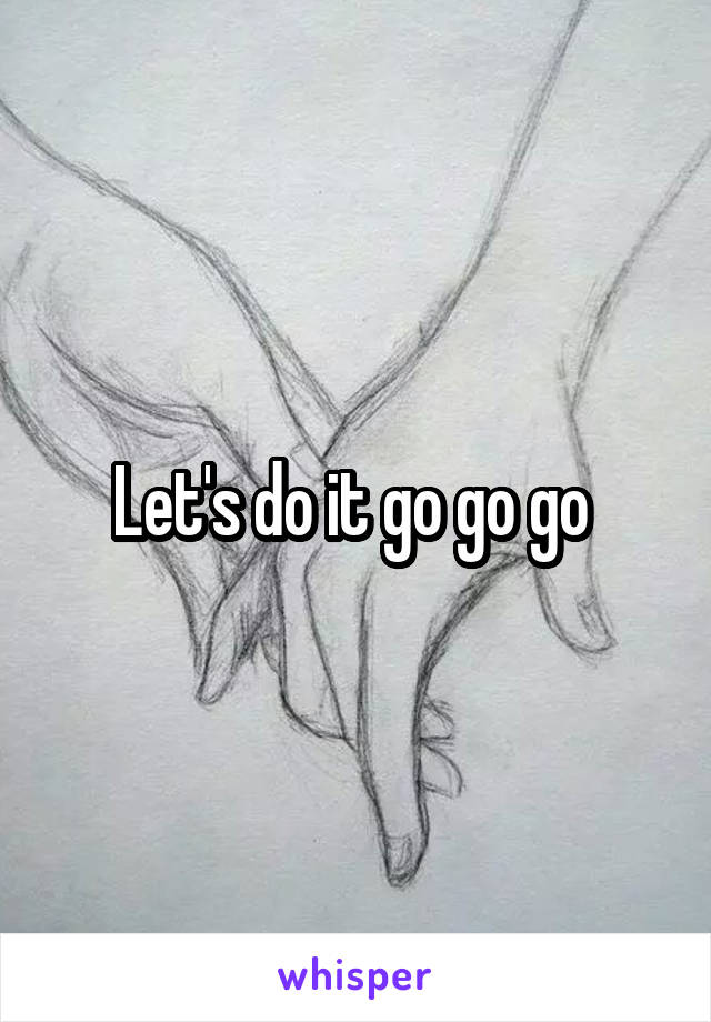 Let's do it go go go 