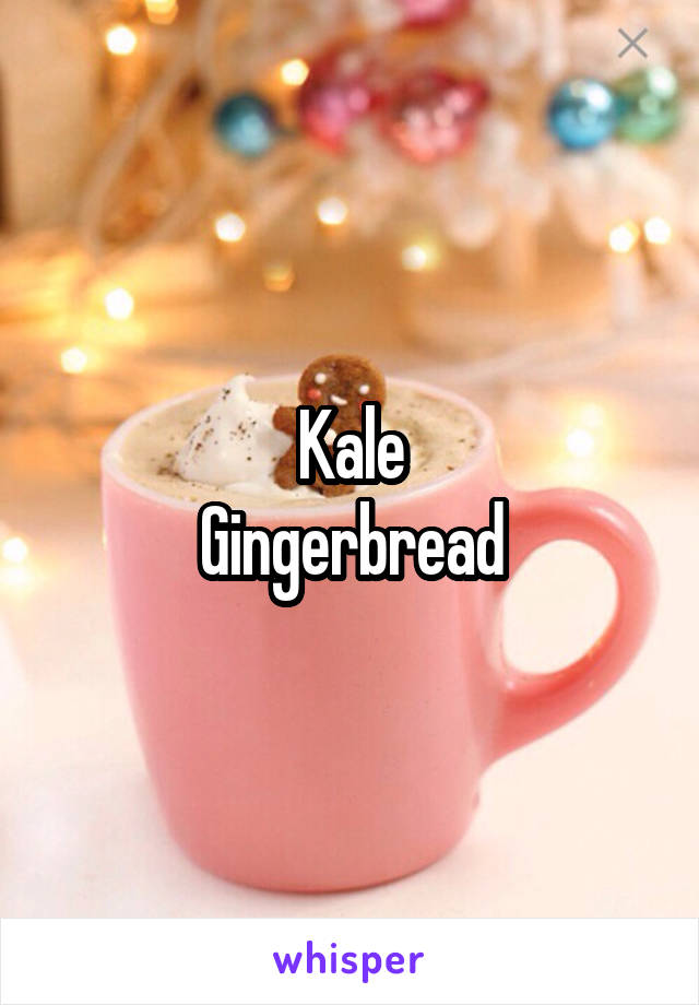 Kale
Gingerbread