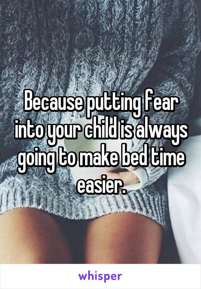 Because putting fear into your child is always going to make bed time easier.