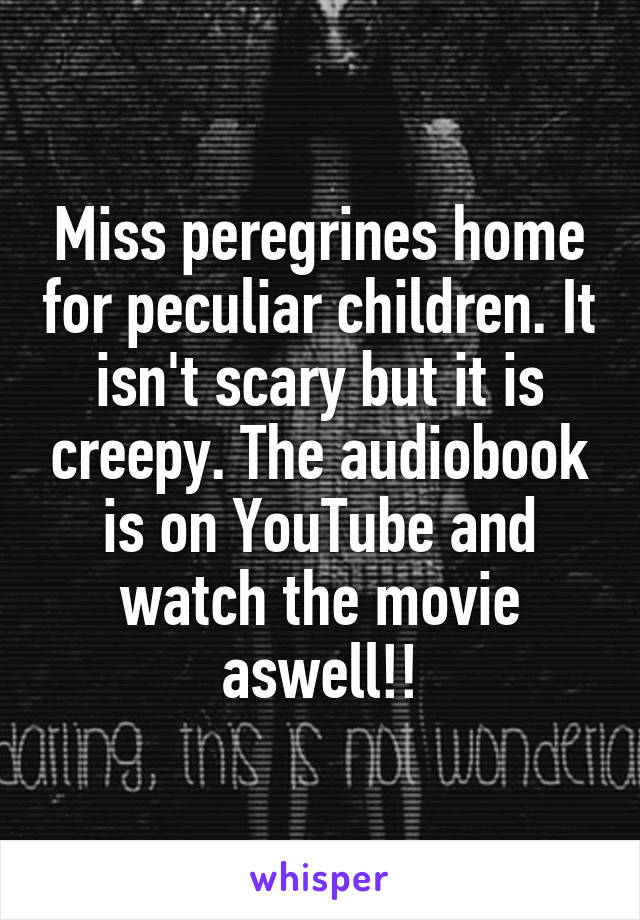 Miss peregrines home for peculiar children. It isn't scary but it is creepy. The audiobook is on YouTube and watch the movie aswell!!
