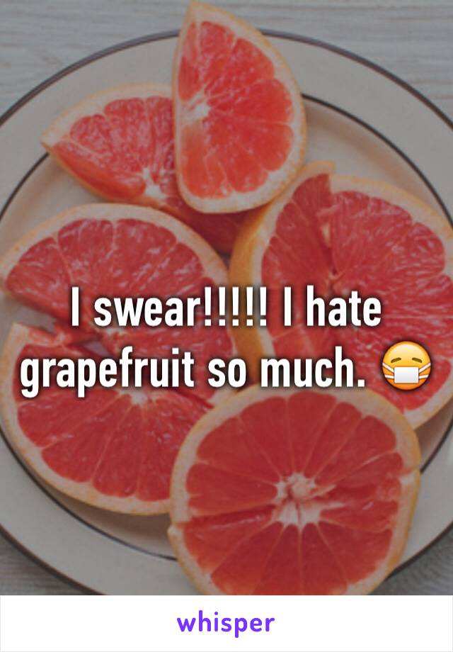 I swear!!!!! I hate grapefruit so much. 😷