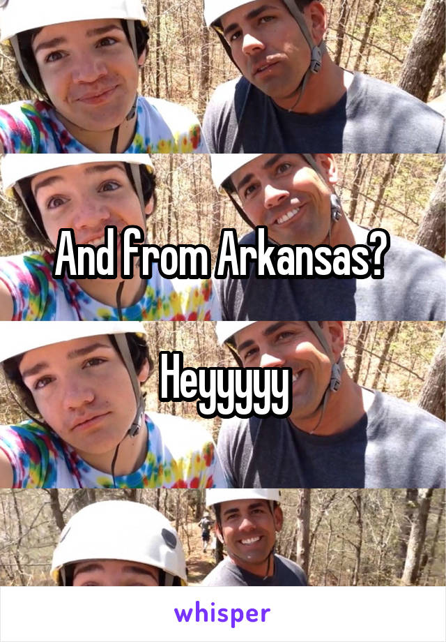 And from Arkansas? 

Heyyyyy