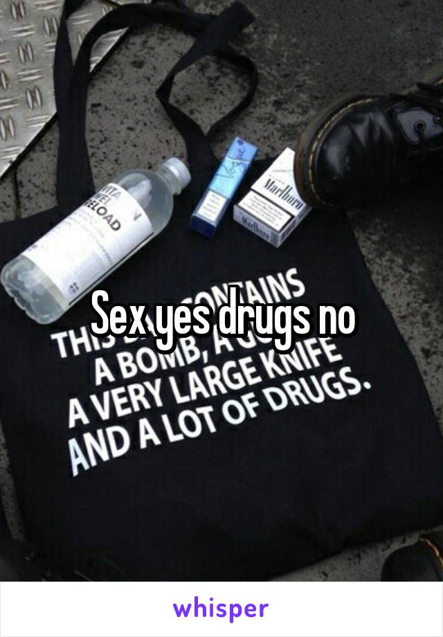 Sex yes drugs no