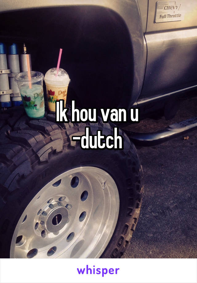 Ik hou van u 
-dutch 
