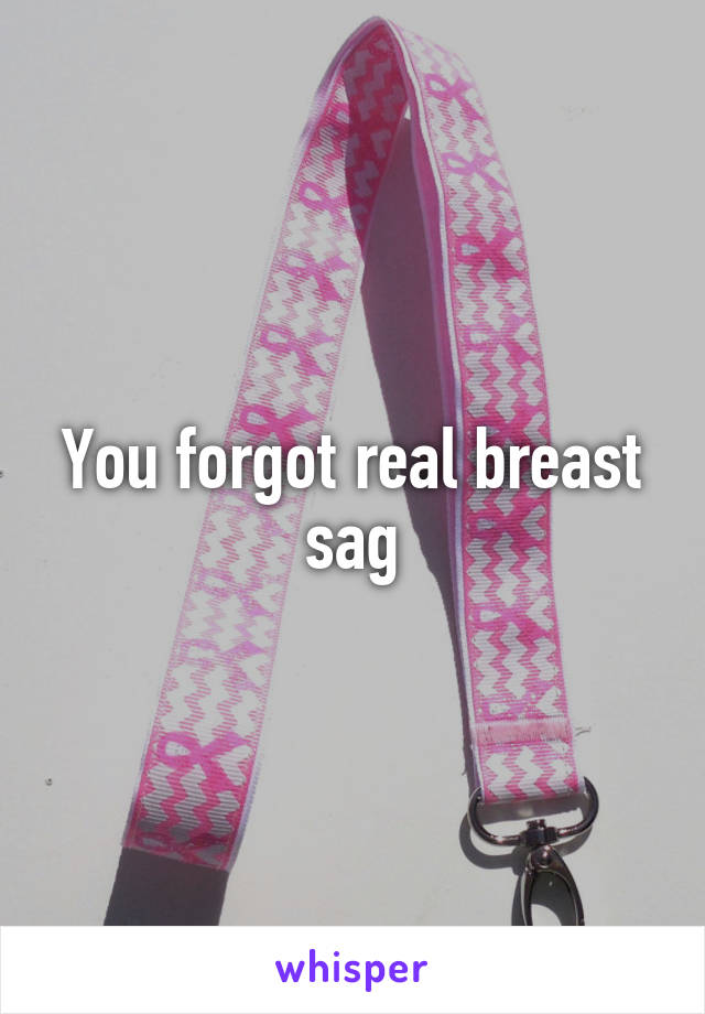 You forgot real breast sag