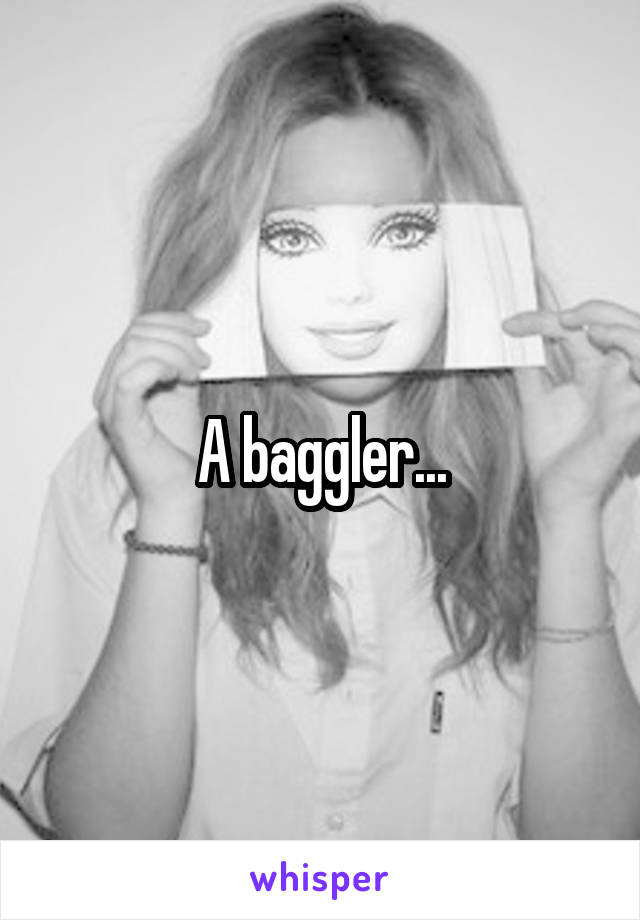 A baggler...