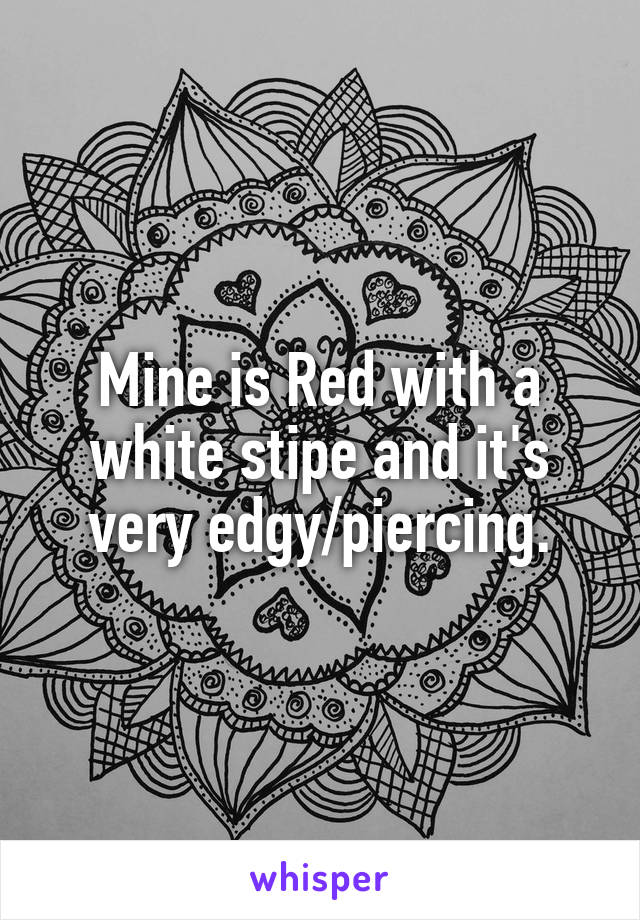 Mine is Red with a white stipe and it's very edgy/piercing.