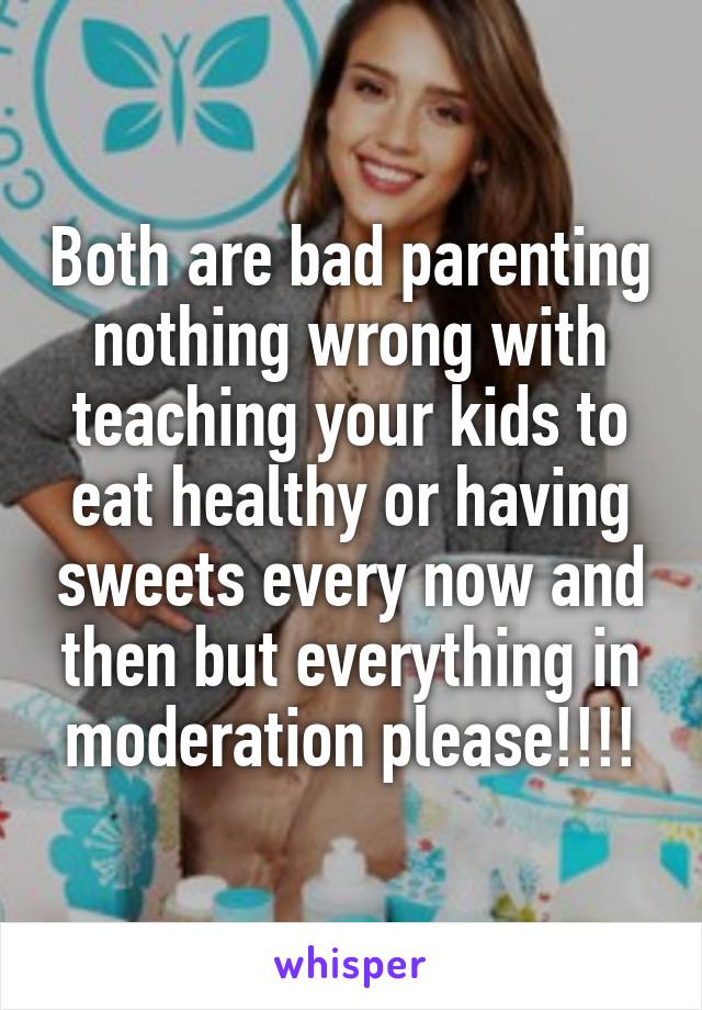 Both are bad parenting nothing wrong with teaching your kids to eat healthy or having sweets every now and then but everything in moderation please!!!!