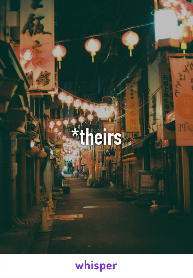 *theirs