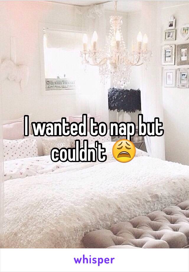 I wanted to nap but couldn't 😩