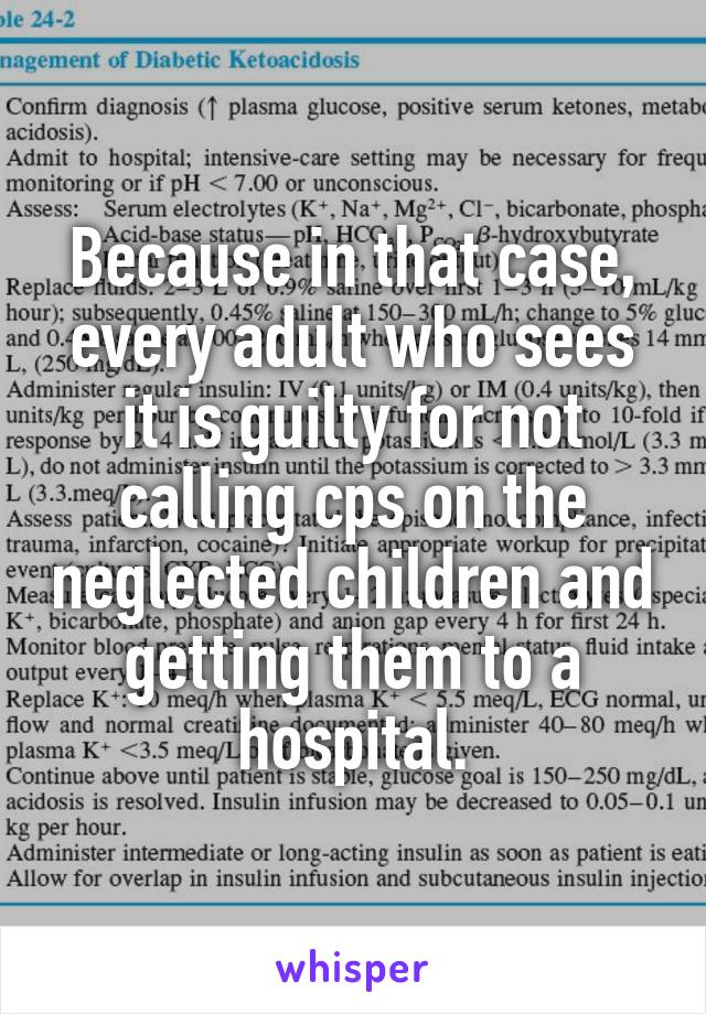 Because in that case, every adult who sees it is guilty for not calling cps on the neglected children and getting them to a hospital.