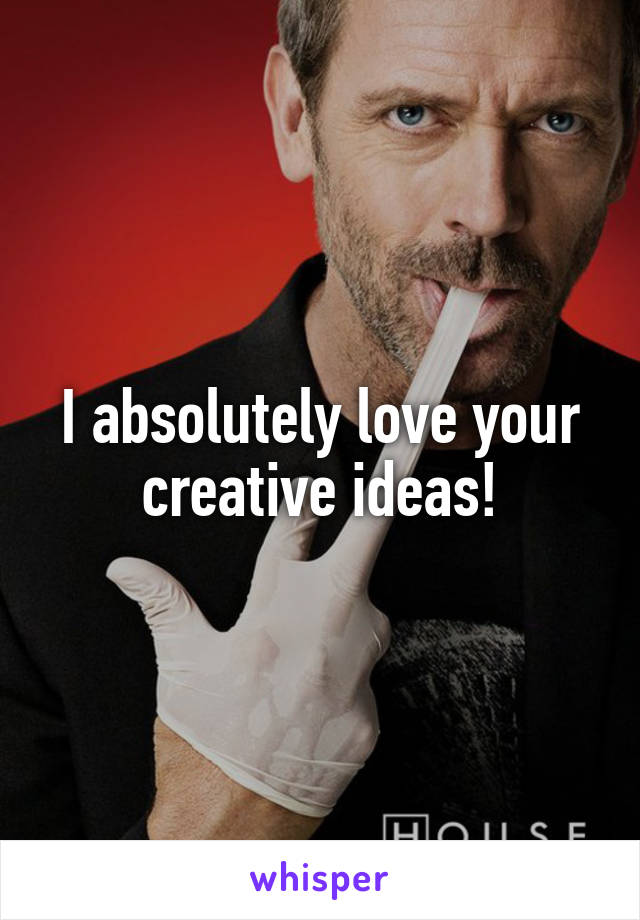 I absolutely love your creative ideas!