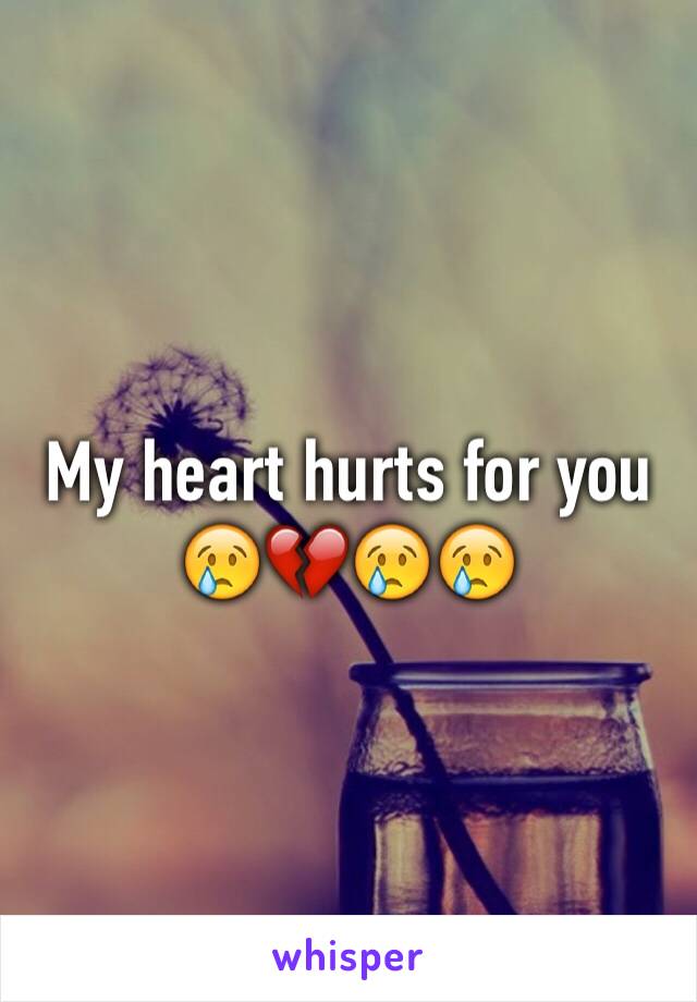 My heart hurts for you 😢💔😢😢