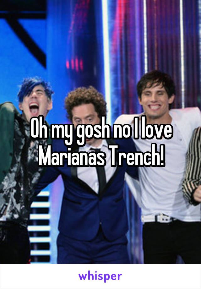 Oh my gosh no I love Marianas Trench!