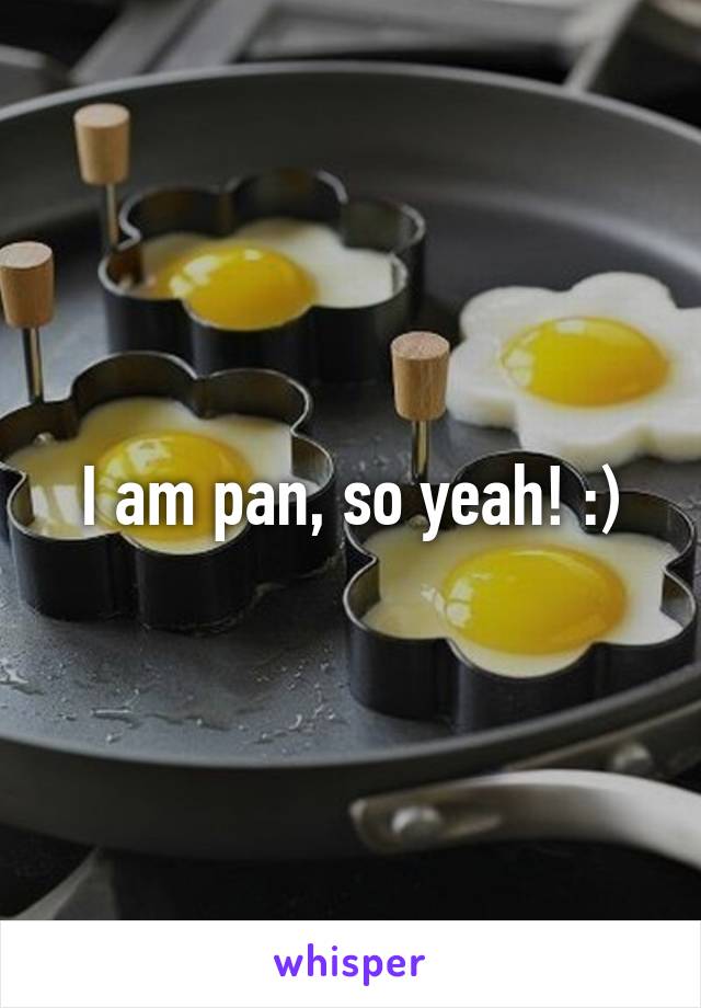 I am pan, so yeah! :)
