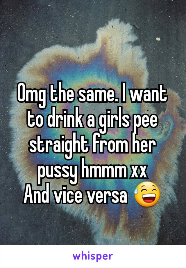 Omg the same. I want to drink a girls pee straight from her pussy hmmm xx
And vice versa 😅