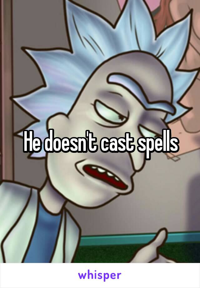 He doesn't cast spells