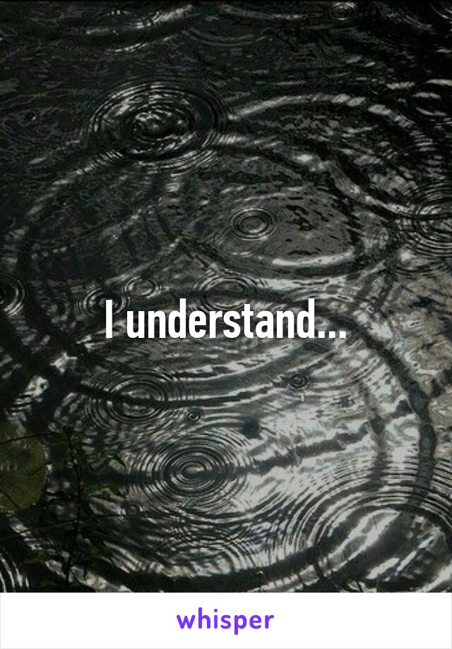 I understand...